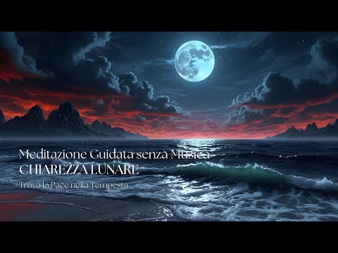 Meditazione senza Musica - Chiarezza Lunare - Trova la Pace nella Tempesta di Emozioni e Pensieri