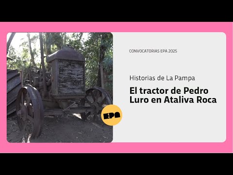 HISTORIAS DE LA PAMPA | Programa 28 | El tractor de Pedro Luro en Ataliva Roca
