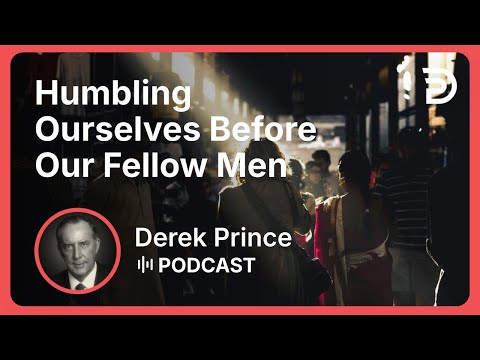 Humbling Ourselves Before Our Fellow Men | Part 10 - Pride vs Humility | Derek Prince