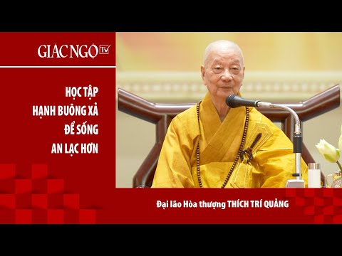 Đại lão Hòa thượng Thích Trí Quảng thuyết giảng: "Học tập hạnh buông xả để sống an lạc hơn"