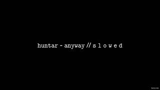 HUNTAR - Anyway // S L O W E D