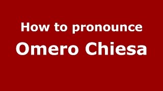 How to pronounce Omero Chiesa