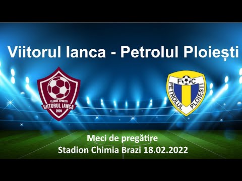 Viitorul Ianca - Petrolul Ploiești || Meci de pregatire ||
