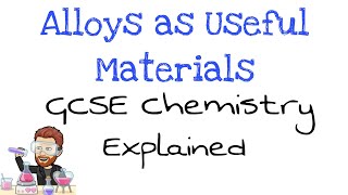 Alloys as useful Materials | Explained | GCSE Chemistry