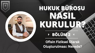 Hukuk Bürosu Nasıl Kurulur? | Ofisin Fiziksel Olarak Oluşturulması: Ne