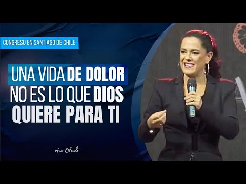 A Life of Pain Is Not What God Wants for You - Ana Olondo | Chilean Congress 2024