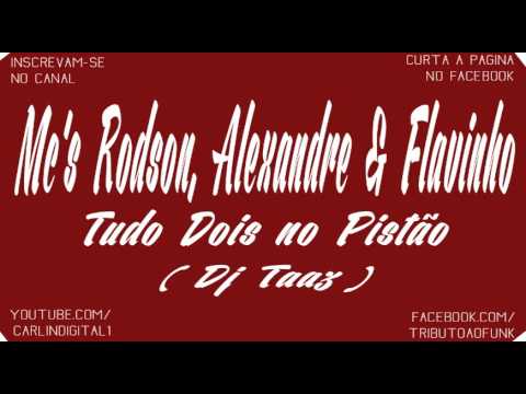 MC RODSON, ALEXANDRE E FLAVINHO - Tudo 2 No Pistão ( DJ Taaz) Lançamento 2014