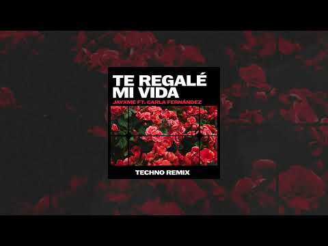 Jayxme ft. Carla Fernández - Te Regalé Mi Vida (TECHNO REMIX)