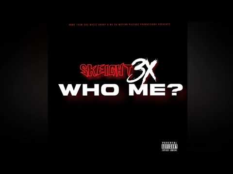 SKEIGHT3x - Who Me?