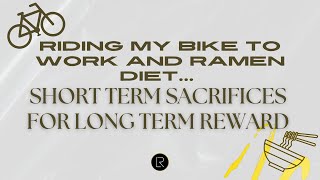Riding My Bike to Work and Ramen Diet... Short Term Sacrifices for Long Term Reward