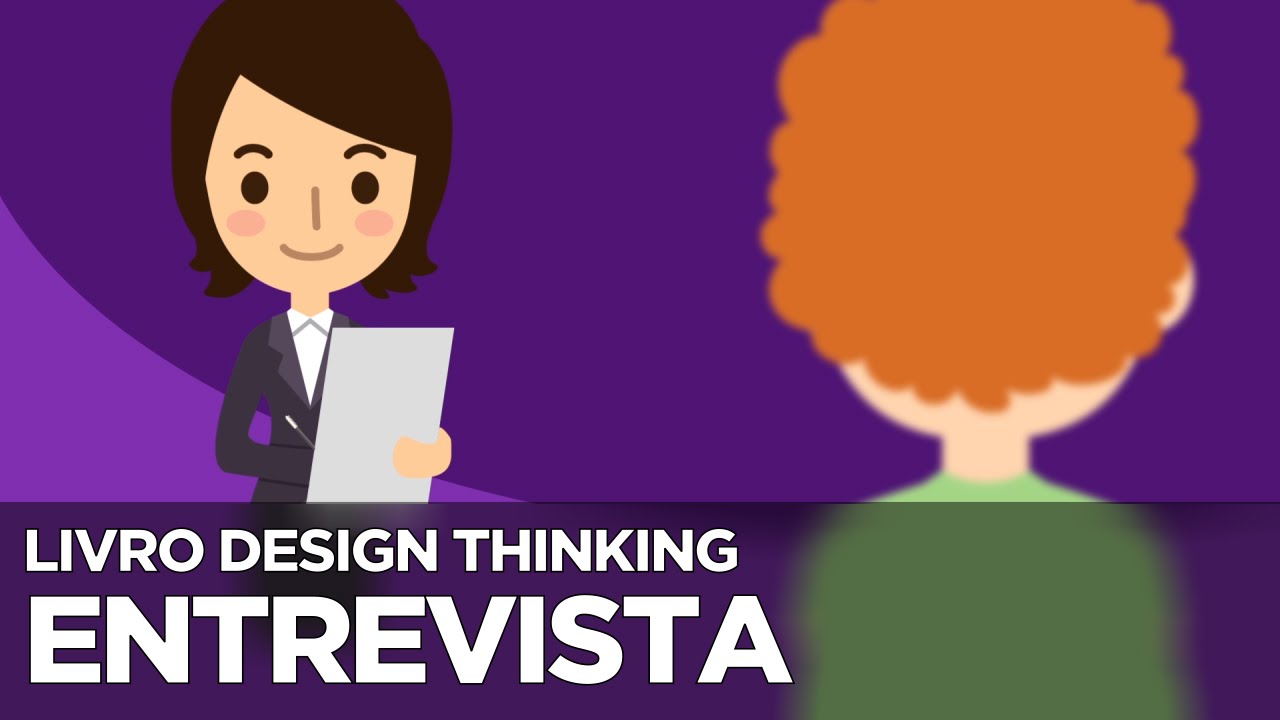 O que é a famosa Entrevista de DT? - Livro Design Thinking