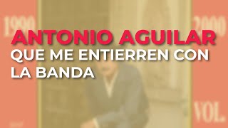 Antonio Aguilar - Que Me Entierren con la Banda (Audio Oficial)
