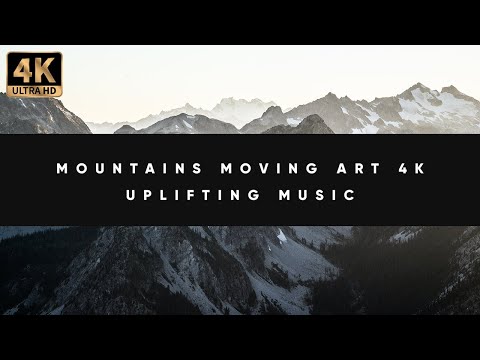 Mountains Moving Art | Uplifting Music | 4K 10 Hours
