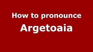 How to pronounce Argetoaia