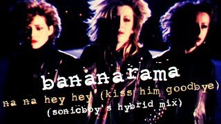 Bananarama - Na Na Hey Hey (Kiss Him Goodbye) (Sonicboy&#39;s Hybrid Mix)