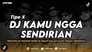 Download lagu DJ KAMU NGGA SENDIRIAN - TIPE X (PERCAYALAH PADAKU MESKI DI GELAP MALAM) REMIX TERBARU mp3