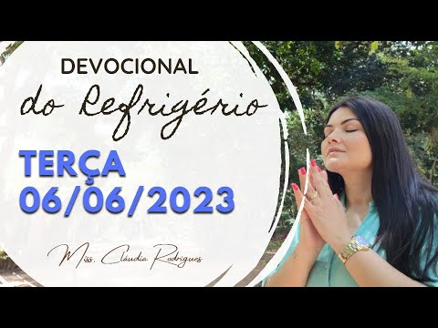 06/06/2023 - Devocional do Refrigério - reflexão e oração de hoje - Missionária Cláudia Rodrigues.
