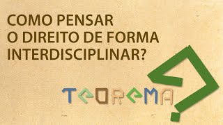 Teorema - 07/10/2015 - Como pensar o Direito de forma interdisciplinar?