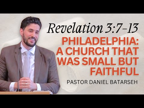 Philadelphia: A Church That Was Small But Faithful | Revelation 3:7-13 | Pastor Daniel Batarseh