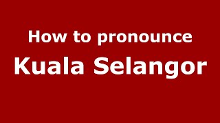 How to pronounce Kuala Selangor