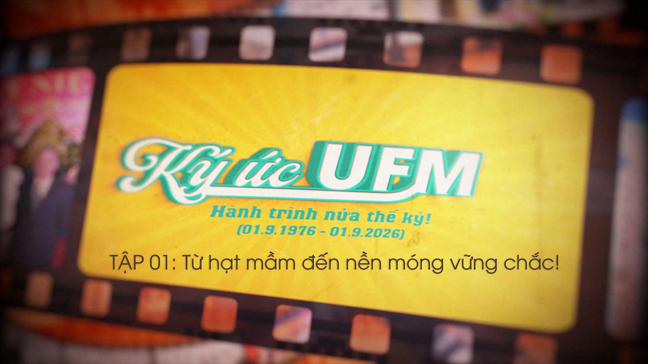  [50 năm] Ký ức UFM | Tập 01: Những bước đi đầu tiên