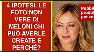 4 IPOTESI. LE FOTO NON VERE DI MELONI CHI PUÒ AVERLE CREATE E PERCHÉ?