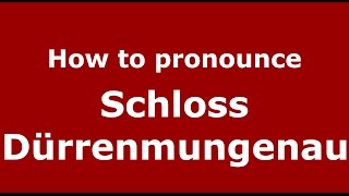 How to pronounce Schloss Dürrenmungenau