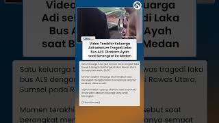 Video Terakhir Keluarga Adi sebelum Tragedi Laka Bus ALS Direkam Ayah saat Pergi ke Medan