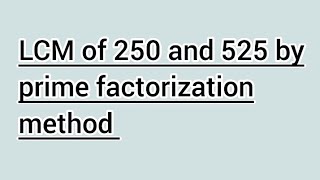 LCM of 250 and 525 by prime factorization method | Learnmaths