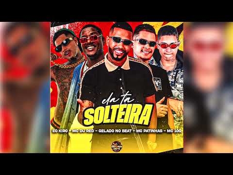 MC 10G, GELADO NO BEAT, MC PATINHAS, KIRO OFICIAL, MC DU RED - ELA TA SOLTEIRA - REMIX BREGA FUNK