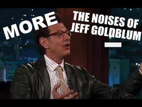 More noises of Jeff Goldblum
