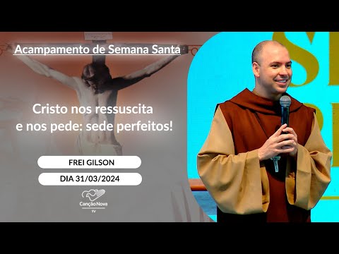 Cristo nos ressuscita e nos pede: sede perfeitos! - Frei Gilson - 31/03/2024
