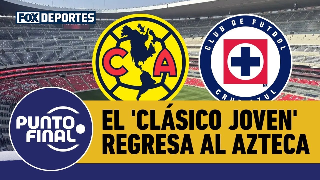 AMÉRICA vs CRUZ AZUL, ¿qué esperar del regreso del 'CLÁSICO JOVEN' al Estadio Azteca? | Punto Final