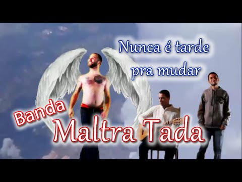 Nunca é tarde pra mudar - Banda Maltra Tada