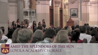 Amid the Splendors of the Sun - Loyola Academy Chorale