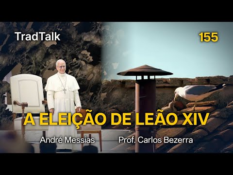 TradTalk Podcast 155 - A Eleição de Leão XIV (com Prof. Carlos Bezerra)