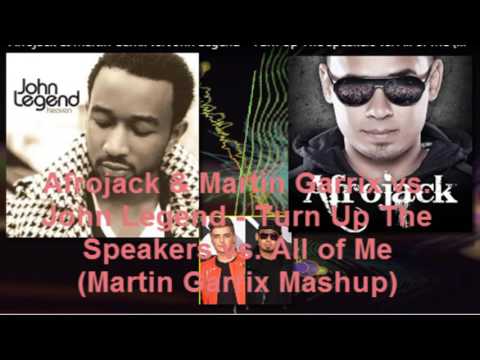 Afrojack & Martin garrix vs john Legend _turn up the speakers vs all of me