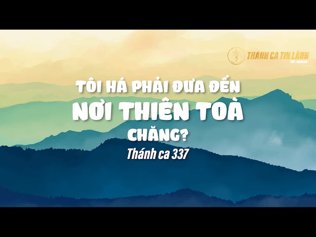 THÁNH CA 337 | TÔI HÁ PHẢI ĐƯA ĐẾN NƠI THIÊN TOÀ CHĂNG | KARAOKE THÁNH CA TIN LÀNH