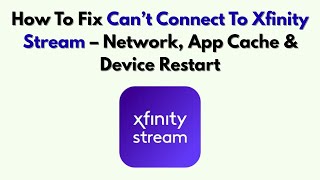 How To Fix Can’t Connect To Xfinity Stream – Network, App Cache & Device Restart