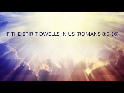 Romans 08:09-16 If the Spirit Dwells in Us