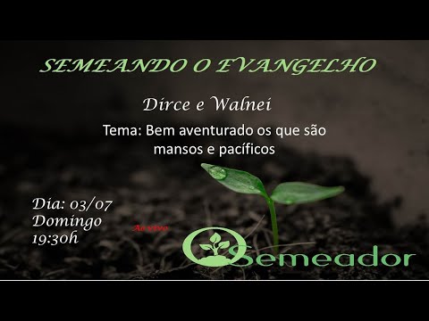 Semeando o Evangelho - Bem aventurado os que são mansos e pacíficos  - 03 7 22 - Dirce e Walnei