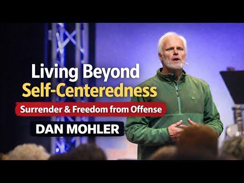 Dan Mohler | Living Beyond Self-Centeredness