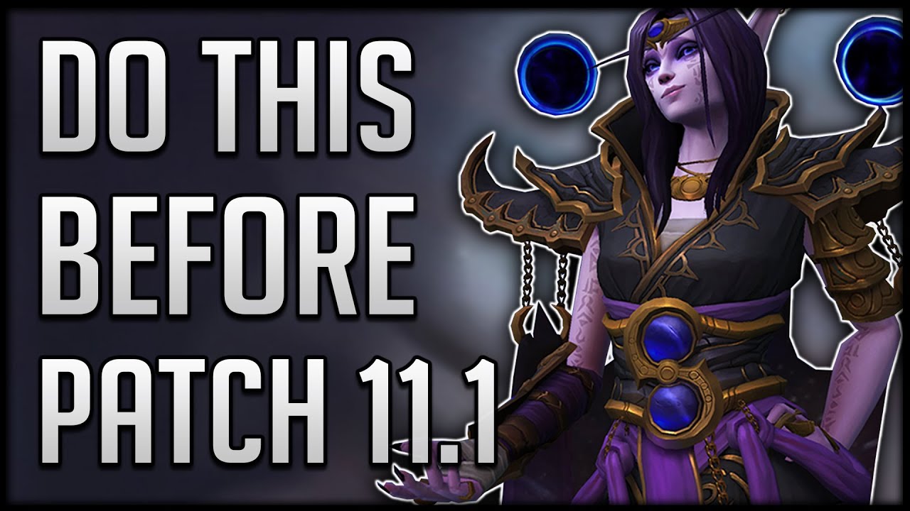The MOST IMPORTANT Things To Do Before Patch 11.1 & What To IGNORE