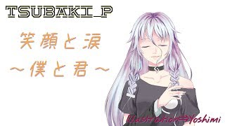 【TSUBAKI_Pセルフカバー】笑顔と涙僕と君