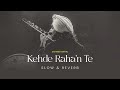 KEHDE RAHAN TE Shayar 2024 Slowed Reverb Satinder Sartaaj Sad Punjabi Songs