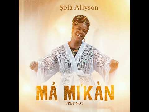 ṢỌLÁ ALLYSON - MÁ MI'KÀN 1 (AUDIO)
