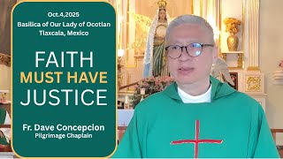 FAITH MUST HAVE JUSTICE Homily by  Fr  Dave Concepcion. Guadalupe Pilgrimage (Day 5) on Oct.4. 2025.