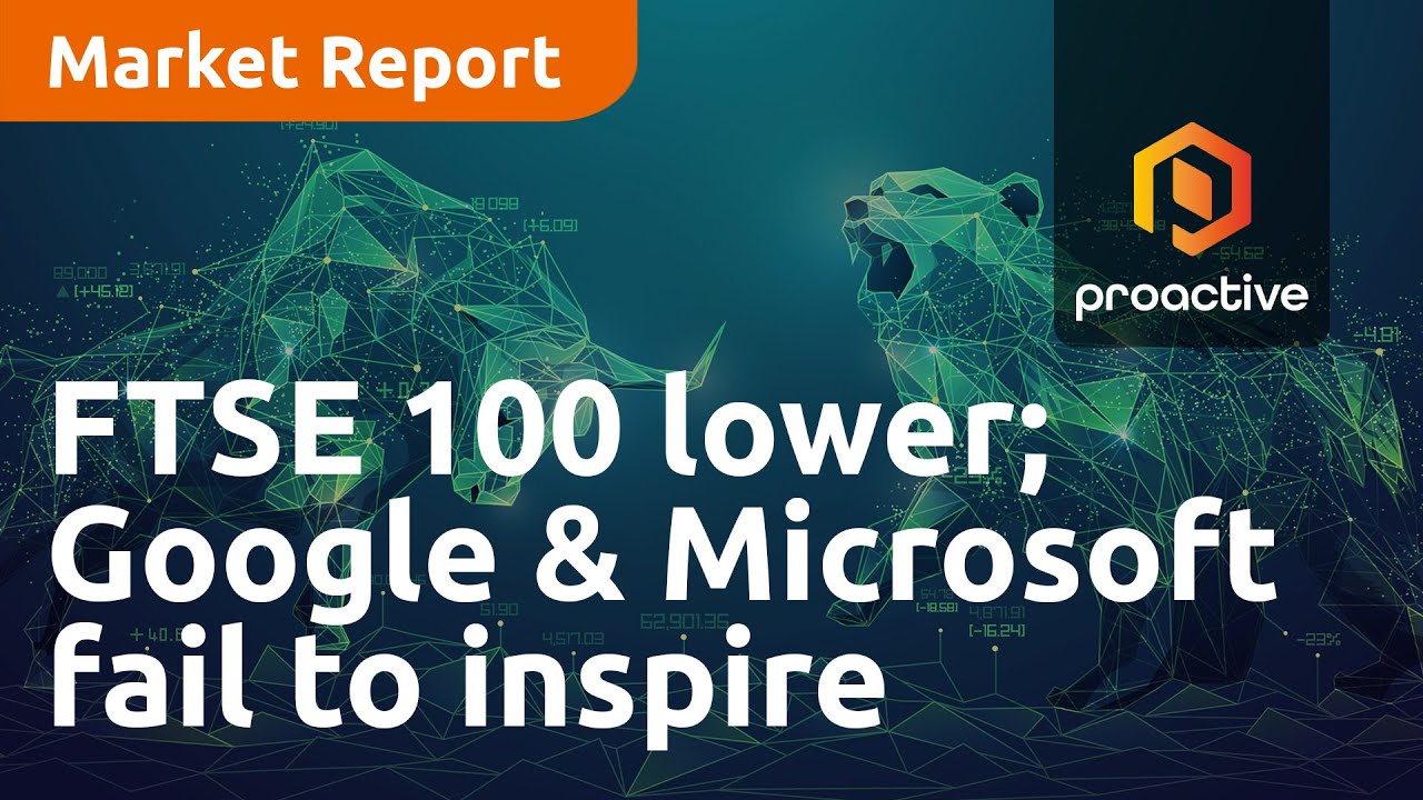 FTSE 100 heads lower as Google and Microsoft fail to inspire - Market Report