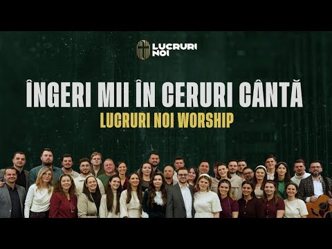 1. Îngeri mii în ceruri cântă - Lucruri Noi Worship