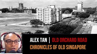 Alex Tan – Old Orchard Road, Tropicana, Ngee Ann Kongsi, Koek Road | Chronicles of Old Singapore